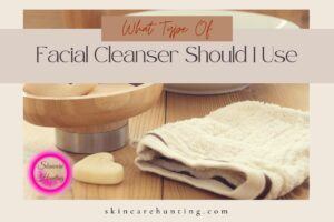 what type of facial cleanser should i use
